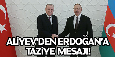 Azerbaycan Cumhurbaşkanı Aliyev'den, Cumhurbaşkanı Erdoğan'a taziye mesajı