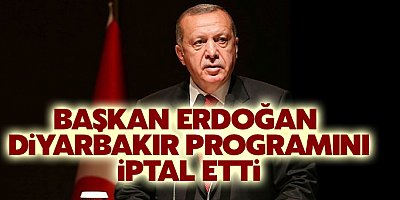 Başkan Erdoğan Diyarbakır programını iptal etti