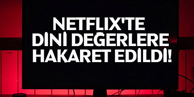 Netflix'te dini değerlere hakaret edildi!