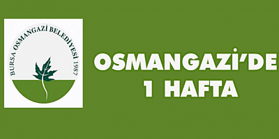 Osmangazi'de 1 Hafta