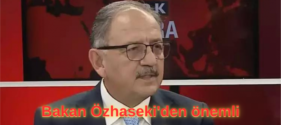 Bakan Özhaseki'den önemli açıklamalar