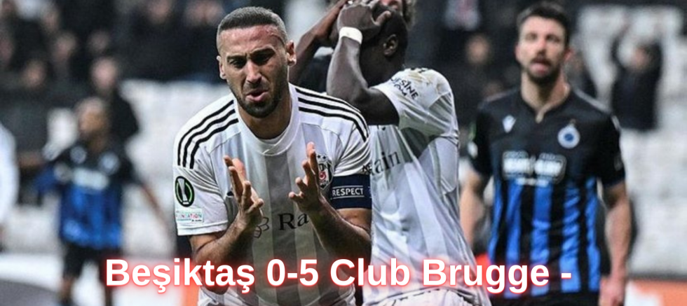 Beşiktaş 0-5 Club Brugge - (MAÇ SONUCU)
