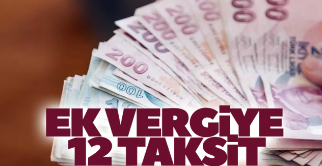 Ek vergiye 12 taksit geldi
