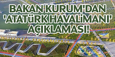 Bakan Kurum'dan 'Atatürk Havalimanı' açıklaması!