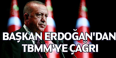 Başkan Erdoğan'dan TBMM'ye çağrı