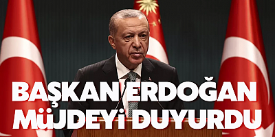 Başkan Erdoğan müjdeyi duyurdu!