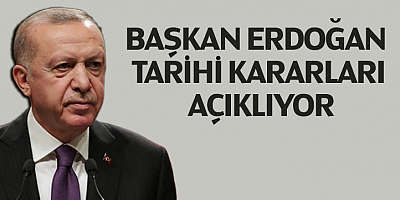 Başkan Erdoğan tarihi kararları açıklıyor