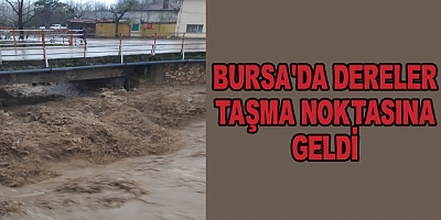 Bursa'da Dereler Taşma Noktasına Geldi