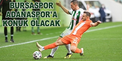 Bursaspor Adanaspor'a Konuk Olacak
