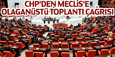 CHP'den Meclis'e olağanüstü toplantı çağrısı