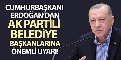 Cumhurbaşkanı Erdoğan, AK Partili Belediye Başkanlarını Uyardı