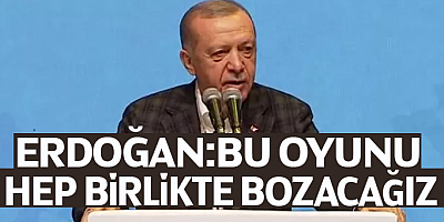 Cumhurbaşkanı Erdoğan: Bu sinsi alçak oyunu hep birlikte bozacağız