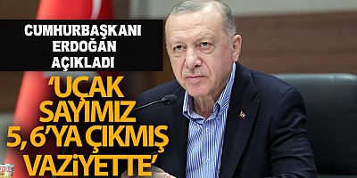 Cumhurbaşkanı Erdoğan: 'Bugün itibariyle uçak sayımız 5, 6'ya çıkmış vaziyette'