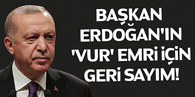 Cumhurbaşkanı Erdoğan'ın 'Vur' emri için geri sayım!