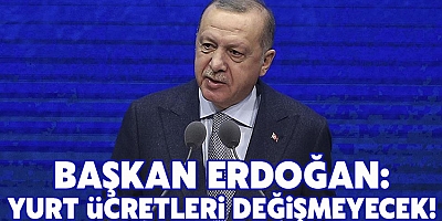 Cumhurbaşkanı Erdoğan:Yurt ücretleri değişmeyecek
