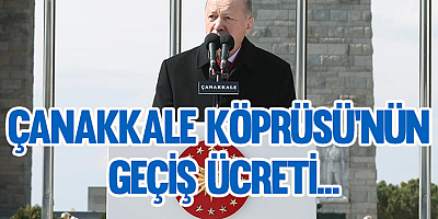 Erdoğan Çanakkale Köprüsü'nün geçiş ücretini açıkladı