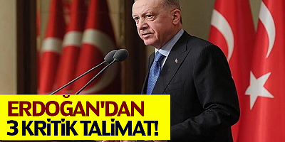 Erdoğan'dan 3 Kritik Talimat!