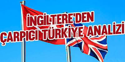 İngiltere'den çarpıcı Türkiye analizi