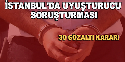 İstanbul'da Uyuşturucu Soruşturması: 30 Gözaltı Kararı