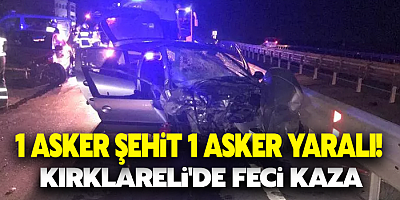Kırklareli'de feci kaza: 1 asker şehit, 1 asker yaralı!