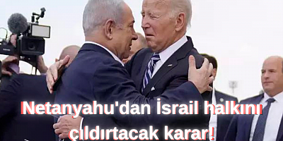 Netanyahu'dan İsrail halkını çıldırtacak karar!