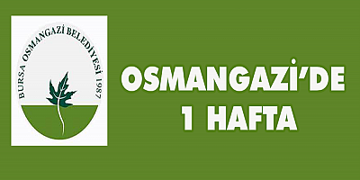 Osmangazi'de 1 Hafta