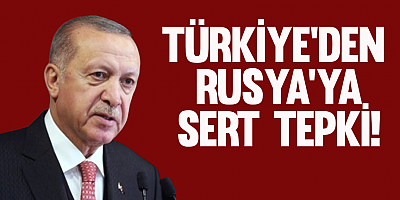Türkiye'den Rusya'ya Sert Tepki!