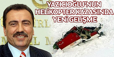 Yazıcıoğlu'nun helikopter kazasında yeni gelişme